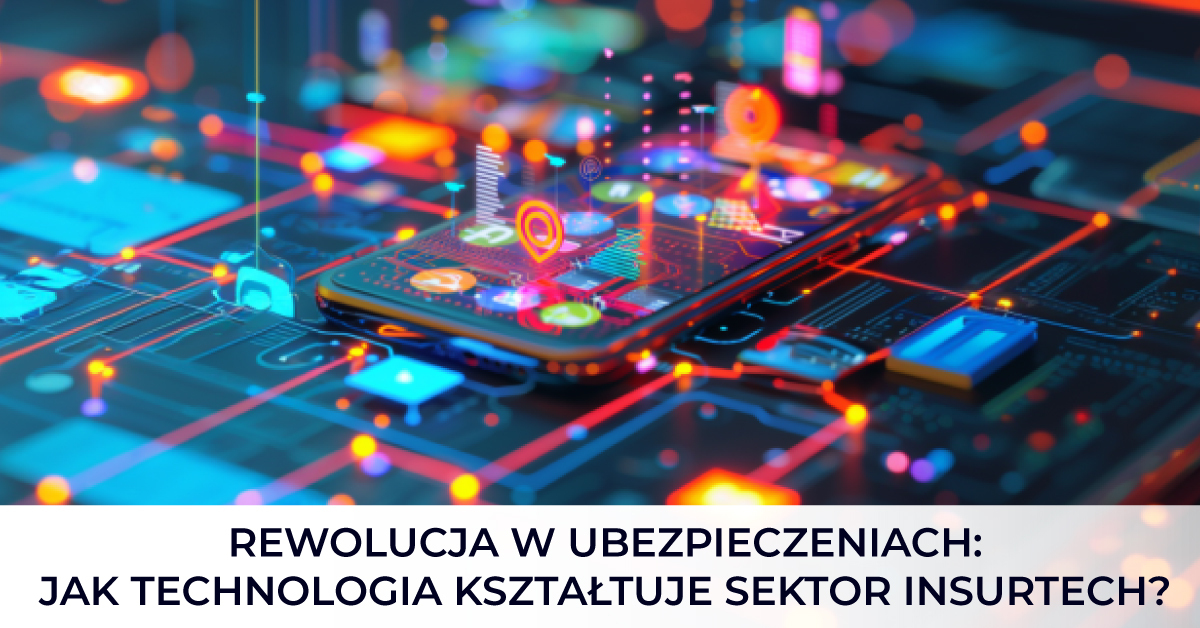 Rewolucja w ubezpieczeniach: jak technologia kształtuje sektor insurtech?