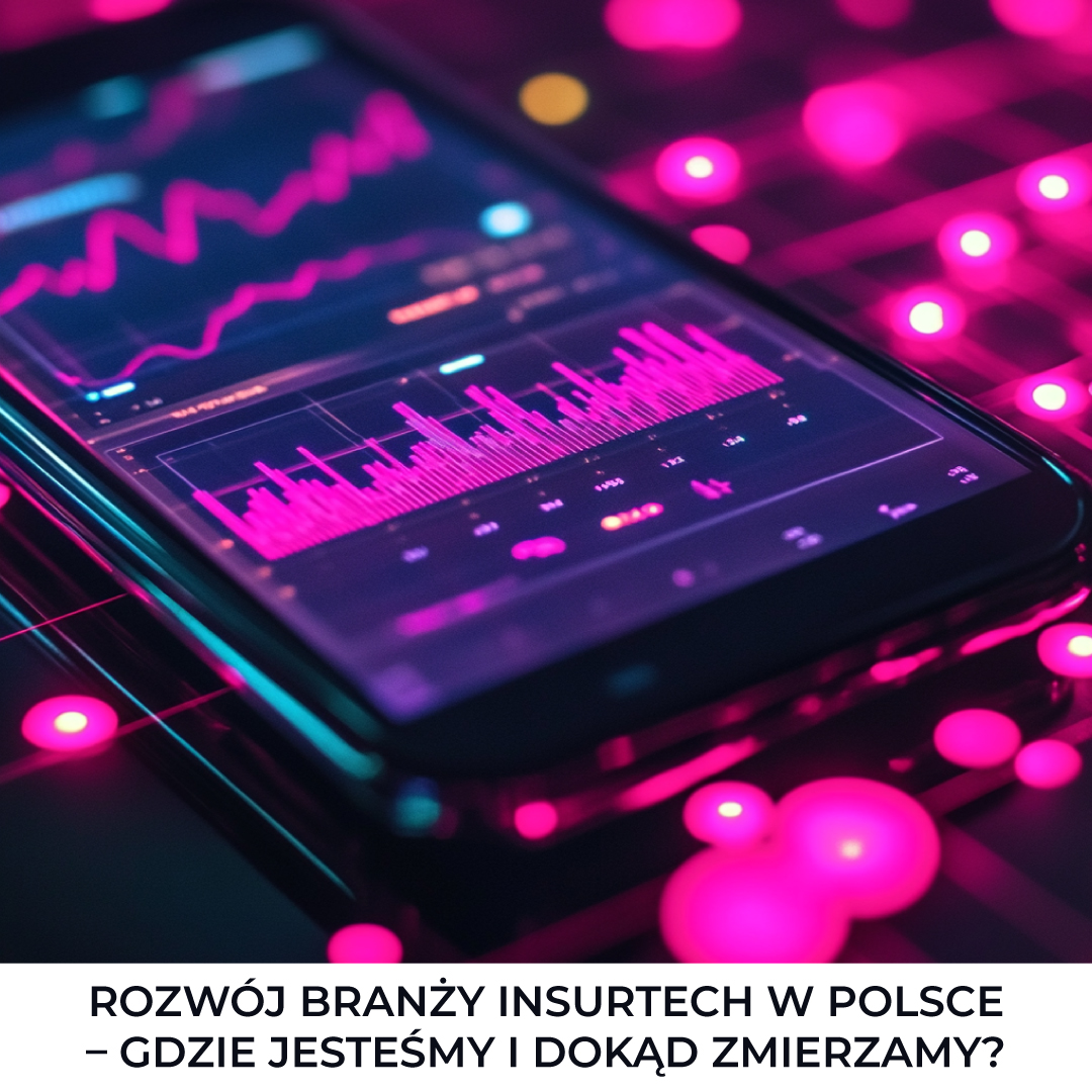 Rozwój branży InsurTech w Polsce – gdzie jesteśmy i dokąd zmierzamy?