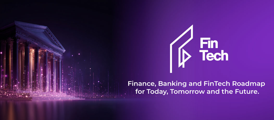 Finance, Banking and FinTech Roadmap for Today, Tomorrow and the Future.